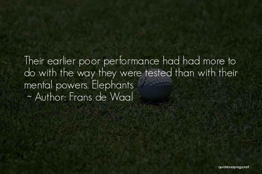 Frans De Waal Quotes: Their Earlier Poor Performance Had Had More To Do With The Way They Were Tested Than With Their Mental Powers.