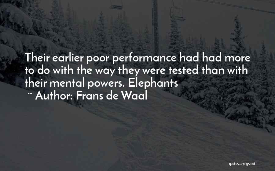 Frans De Waal Quotes: Their Earlier Poor Performance Had Had More To Do With The Way They Were Tested Than With Their Mental Powers.