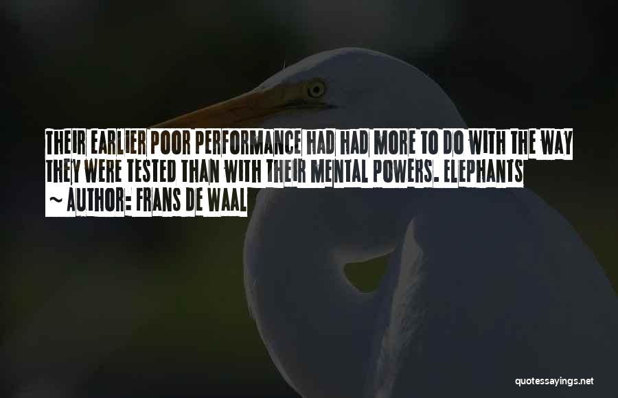 Frans De Waal Quotes: Their Earlier Poor Performance Had Had More To Do With The Way They Were Tested Than With Their Mental Powers.