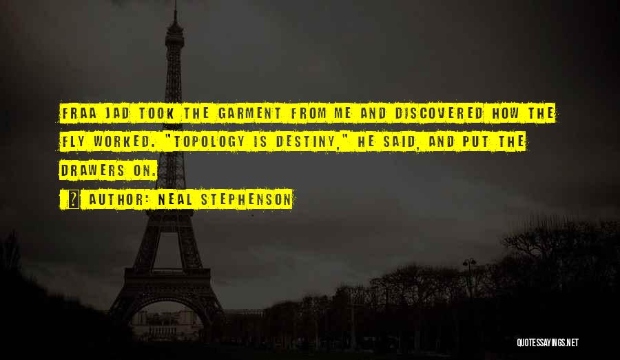 Neal Stephenson Quotes: Fraa Jad Took The Garment From Me And Discovered How The Fly Worked. Topology Is Destiny, He Said, And Put