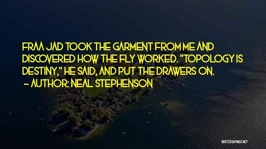 Neal Stephenson Quotes: Fraa Jad Took The Garment From Me And Discovered How The Fly Worked. Topology Is Destiny, He Said, And Put