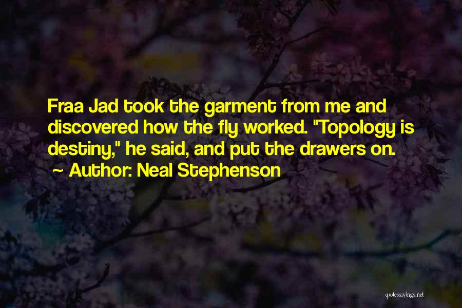 Neal Stephenson Quotes: Fraa Jad Took The Garment From Me And Discovered How The Fly Worked. Topology Is Destiny, He Said, And Put