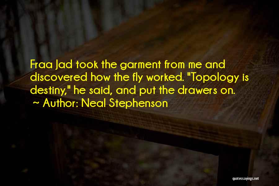 Neal Stephenson Quotes: Fraa Jad Took The Garment From Me And Discovered How The Fly Worked. Topology Is Destiny, He Said, And Put