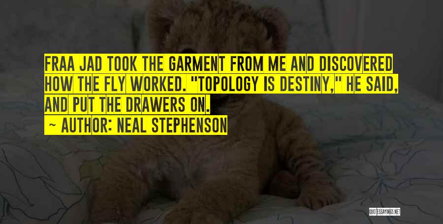 Neal Stephenson Quotes: Fraa Jad Took The Garment From Me And Discovered How The Fly Worked. Topology Is Destiny, He Said, And Put