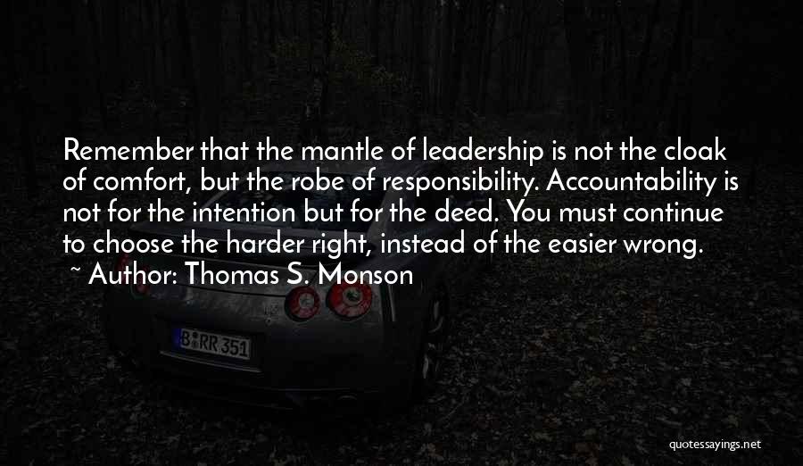 Thomas S. Monson Quotes: Remember That The Mantle Of Leadership Is Not The Cloak Of Comfort, But The Robe Of Responsibility. Accountability Is Not