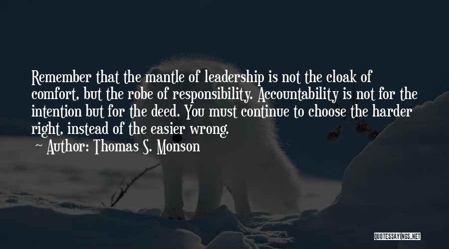 Thomas S. Monson Quotes: Remember That The Mantle Of Leadership Is Not The Cloak Of Comfort, But The Robe Of Responsibility. Accountability Is Not