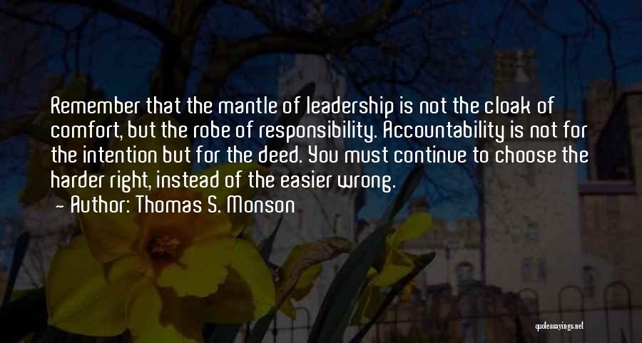 Thomas S. Monson Quotes: Remember That The Mantle Of Leadership Is Not The Cloak Of Comfort, But The Robe Of Responsibility. Accountability Is Not