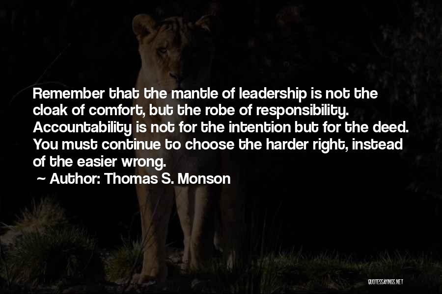 Thomas S. Monson Quotes: Remember That The Mantle Of Leadership Is Not The Cloak Of Comfort, But The Robe Of Responsibility. Accountability Is Not
