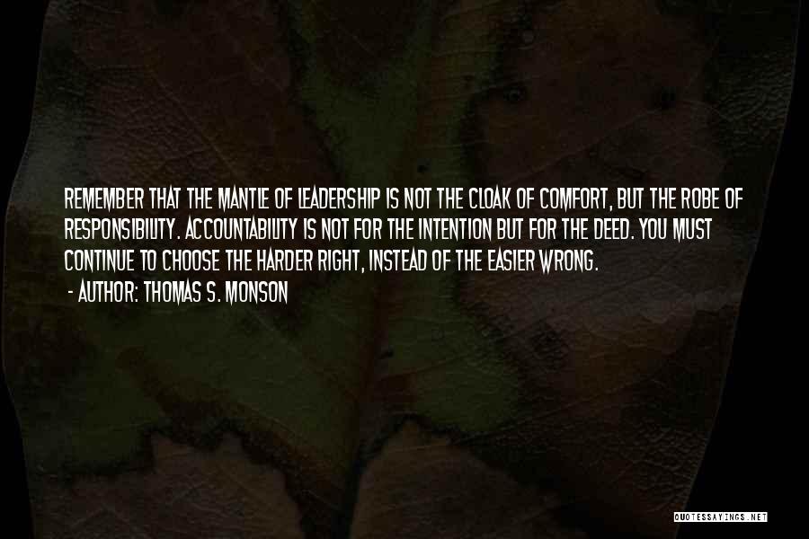 Thomas S. Monson Quotes: Remember That The Mantle Of Leadership Is Not The Cloak Of Comfort, But The Robe Of Responsibility. Accountability Is Not