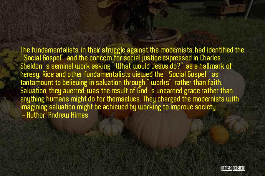 Andrew Himes Quotes: The Fundamentalists, In Their Struggle Against The Modernists, Had Identified The Social Gospel And The Concern For Social Justice Expressed