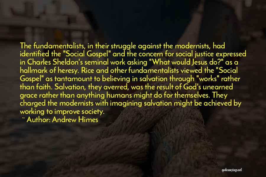 Andrew Himes Quotes: The Fundamentalists, In Their Struggle Against The Modernists, Had Identified The Social Gospel And The Concern For Social Justice Expressed