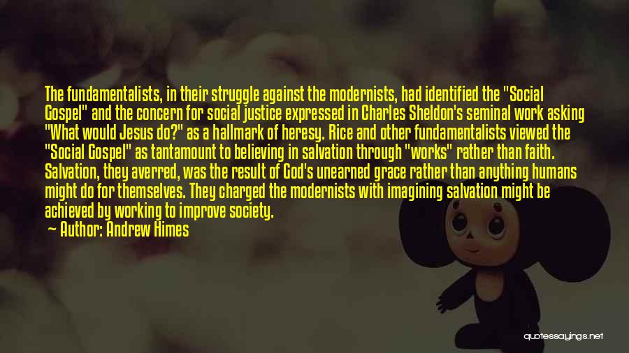 Andrew Himes Quotes: The Fundamentalists, In Their Struggle Against The Modernists, Had Identified The Social Gospel And The Concern For Social Justice Expressed