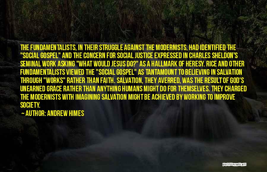 Andrew Himes Quotes: The Fundamentalists, In Their Struggle Against The Modernists, Had Identified The Social Gospel And The Concern For Social Justice Expressed