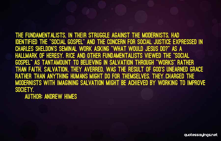 Andrew Himes Quotes: The Fundamentalists, In Their Struggle Against The Modernists, Had Identified The Social Gospel And The Concern For Social Justice Expressed