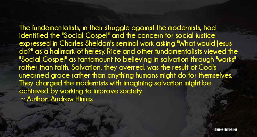 Andrew Himes Quotes: The Fundamentalists, In Their Struggle Against The Modernists, Had Identified The Social Gospel And The Concern For Social Justice Expressed