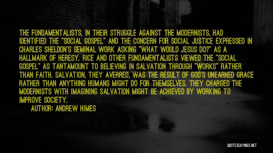 Andrew Himes Quotes: The Fundamentalists, In Their Struggle Against The Modernists, Had Identified The Social Gospel And The Concern For Social Justice Expressed