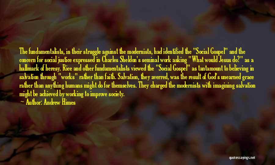 Andrew Himes Quotes: The Fundamentalists, In Their Struggle Against The Modernists, Had Identified The Social Gospel And The Concern For Social Justice Expressed