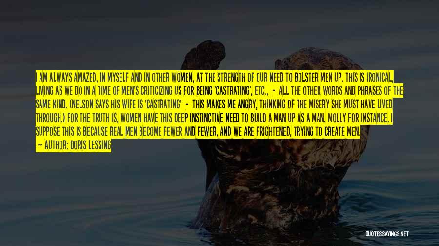 Doris Lessing Quotes: I Am Always Amazed, In Myself And In Other Women, At The Strength Of Our Need To Bolster Men Up.
