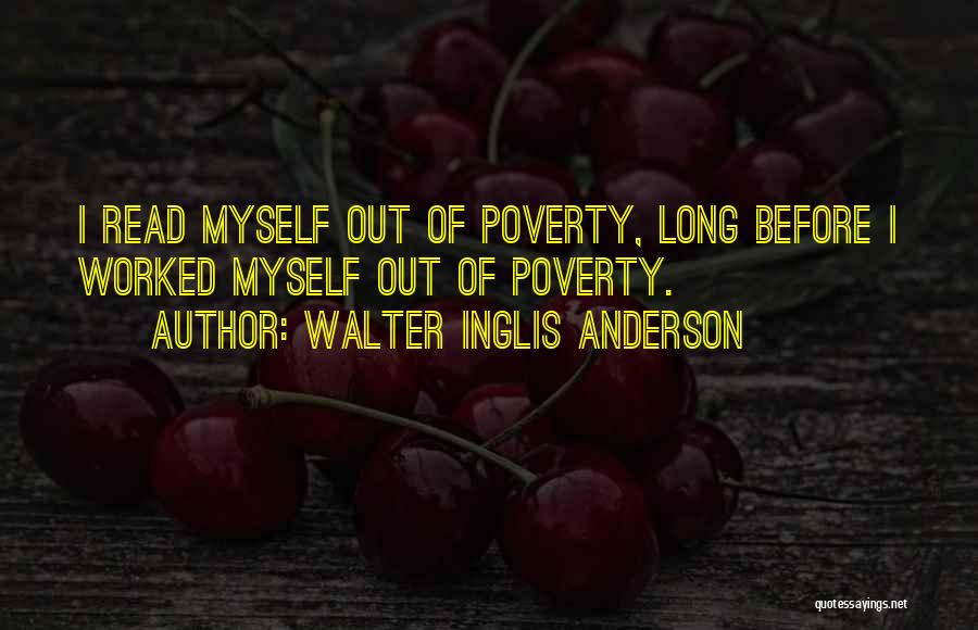 Walter Inglis Anderson Quotes: I Read Myself Out Of Poverty, Long Before I Worked Myself Out Of Poverty.