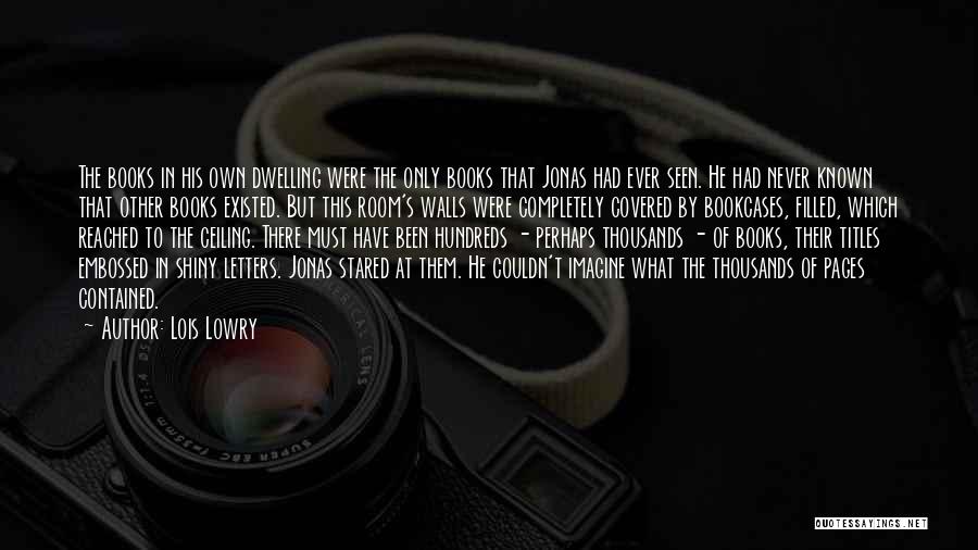 Lois Lowry Quotes: The Books In His Own Dwelling Were The Only Books That Jonas Had Ever Seen. He Had Never Known That