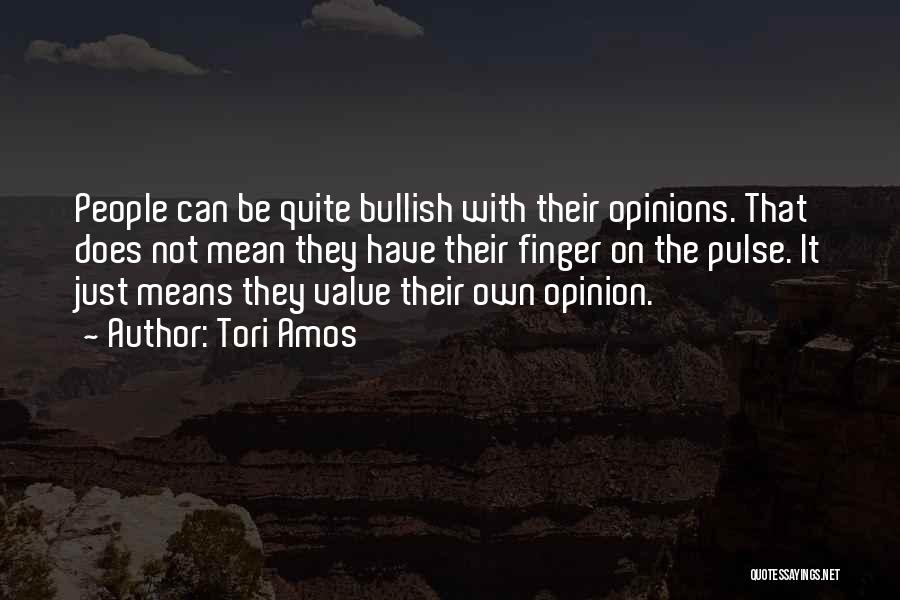 Tori Amos Quotes: People Can Be Quite Bullish With Their Opinions. That Does Not Mean They Have Their Finger On The Pulse. It