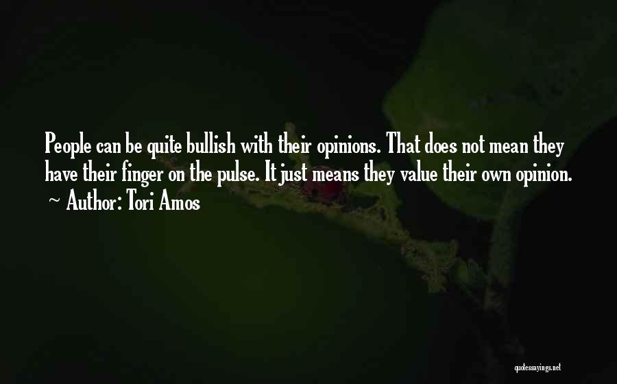 Tori Amos Quotes: People Can Be Quite Bullish With Their Opinions. That Does Not Mean They Have Their Finger On The Pulse. It