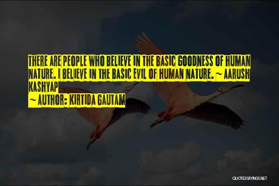 Kirtida Gautam Quotes: There Are People Who Believe In The Basic Goodness Of Human Nature. I Believe In The Basic Evil Of Human