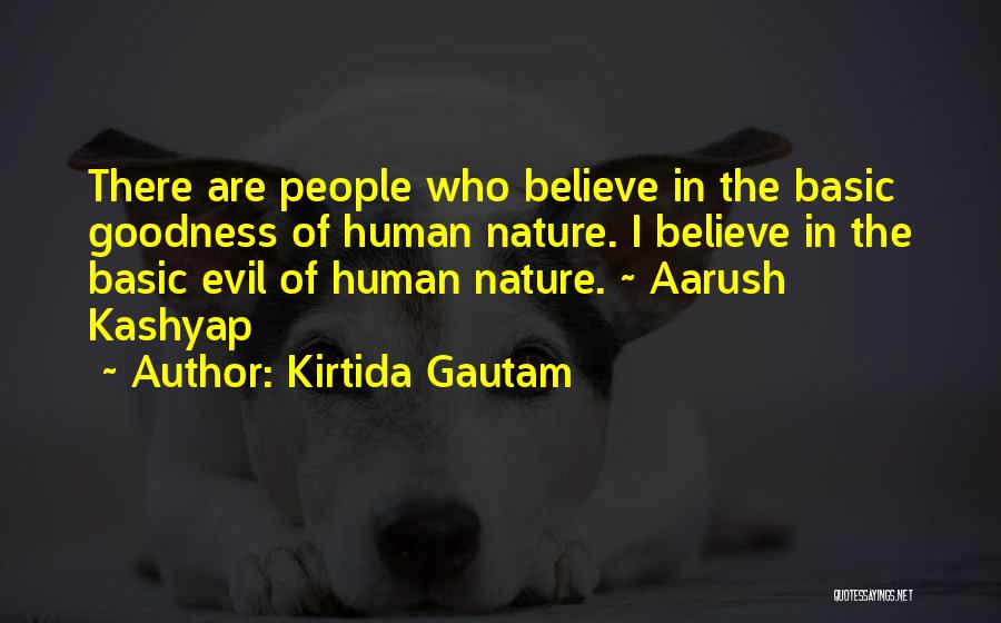 Kirtida Gautam Quotes: There Are People Who Believe In The Basic Goodness Of Human Nature. I Believe In The Basic Evil Of Human
