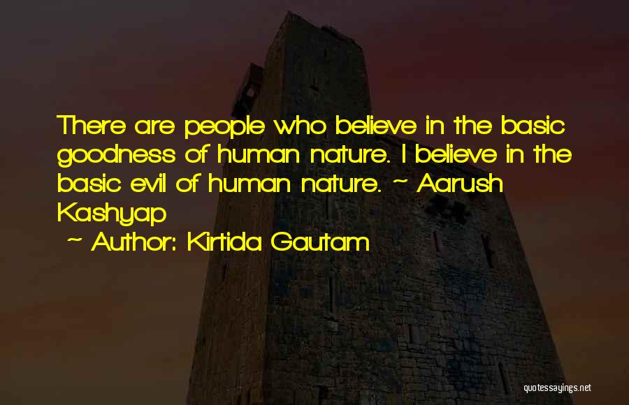 Kirtida Gautam Quotes: There Are People Who Believe In The Basic Goodness Of Human Nature. I Believe In The Basic Evil Of Human