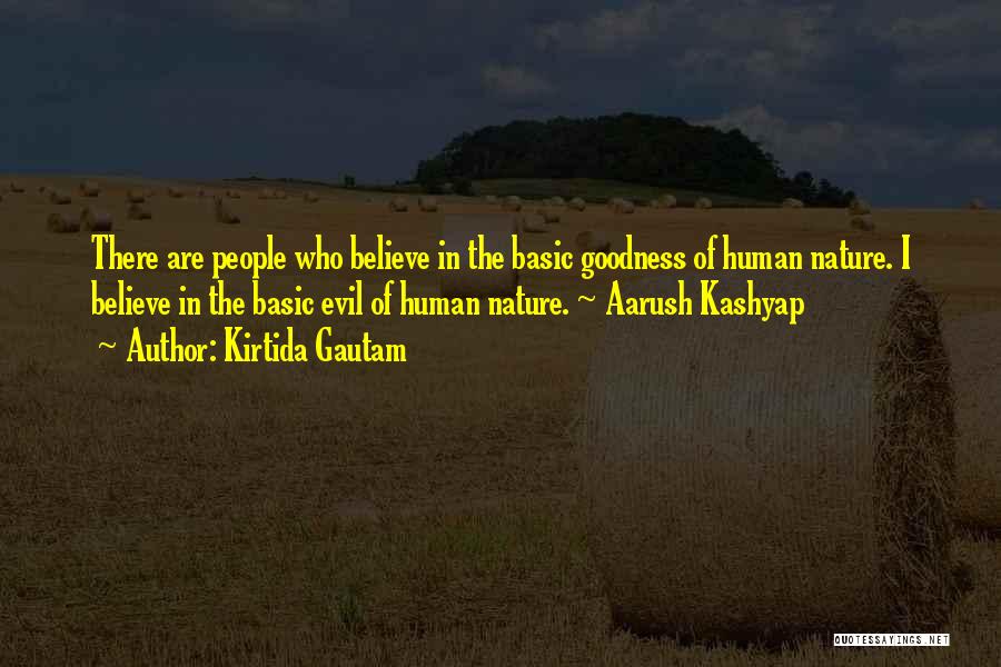 Kirtida Gautam Quotes: There Are People Who Believe In The Basic Goodness Of Human Nature. I Believe In The Basic Evil Of Human