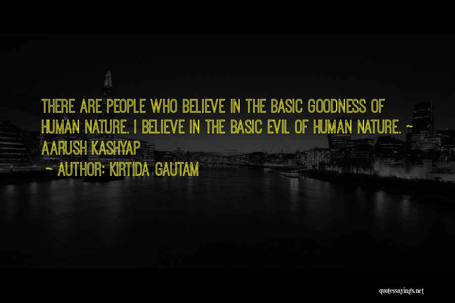 Kirtida Gautam Quotes: There Are People Who Believe In The Basic Goodness Of Human Nature. I Believe In The Basic Evil Of Human