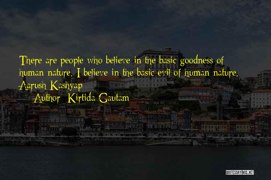 Kirtida Gautam Quotes: There Are People Who Believe In The Basic Goodness Of Human Nature. I Believe In The Basic Evil Of Human