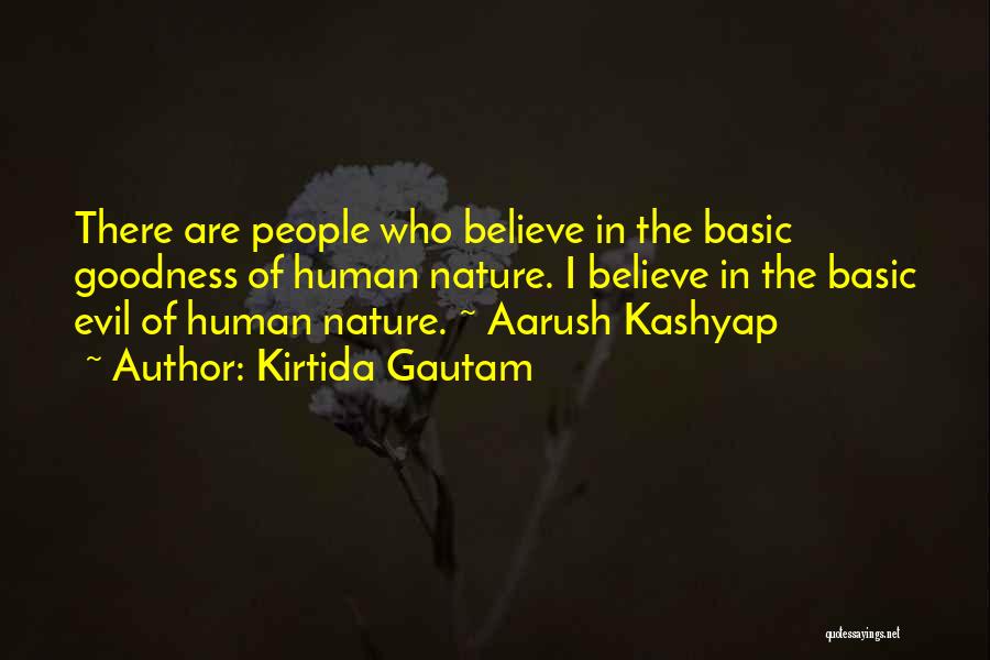 Kirtida Gautam Quotes: There Are People Who Believe In The Basic Goodness Of Human Nature. I Believe In The Basic Evil Of Human