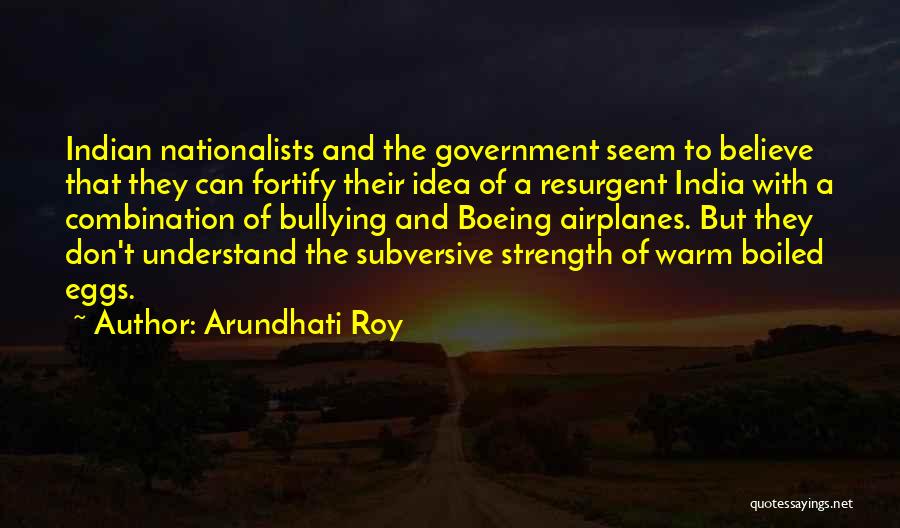 Arundhati Roy Quotes: Indian Nationalists And The Government Seem To Believe That They Can Fortify Their Idea Of A Resurgent India With A