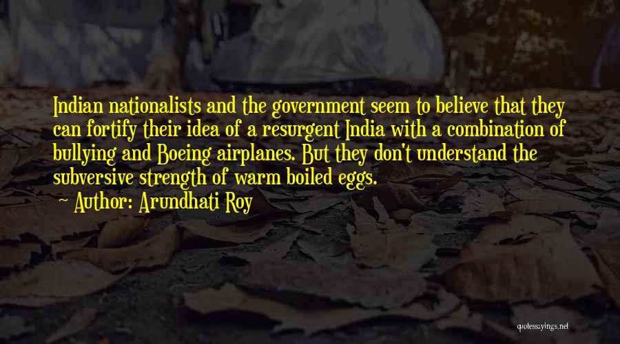 Arundhati Roy Quotes: Indian Nationalists And The Government Seem To Believe That They Can Fortify Their Idea Of A Resurgent India With A