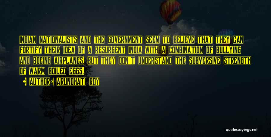 Arundhati Roy Quotes: Indian Nationalists And The Government Seem To Believe That They Can Fortify Their Idea Of A Resurgent India With A