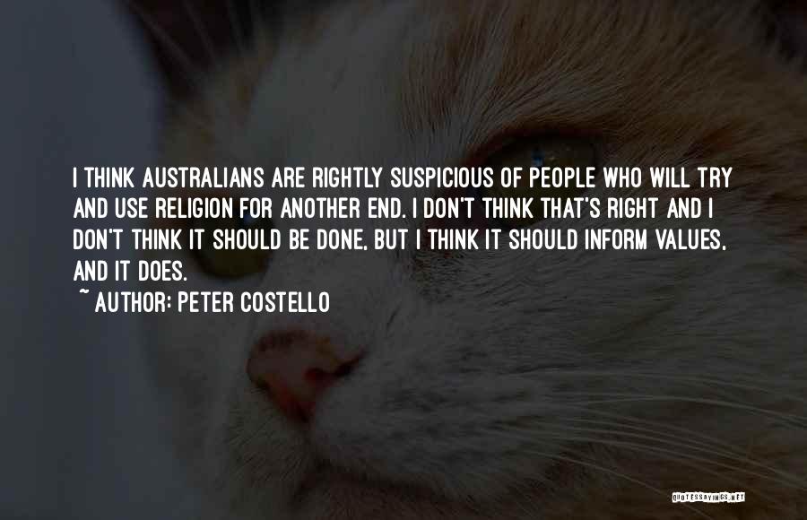 Peter Costello Quotes: I Think Australians Are Rightly Suspicious Of People Who Will Try And Use Religion For Another End. I Don't Think