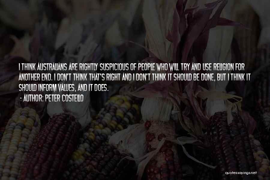 Peter Costello Quotes: I Think Australians Are Rightly Suspicious Of People Who Will Try And Use Religion For Another End. I Don't Think