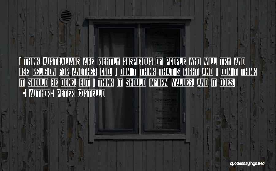 Peter Costello Quotes: I Think Australians Are Rightly Suspicious Of People Who Will Try And Use Religion For Another End. I Don't Think
