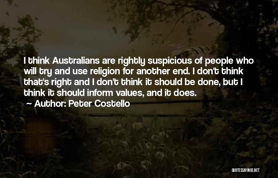 Peter Costello Quotes: I Think Australians Are Rightly Suspicious Of People Who Will Try And Use Religion For Another End. I Don't Think