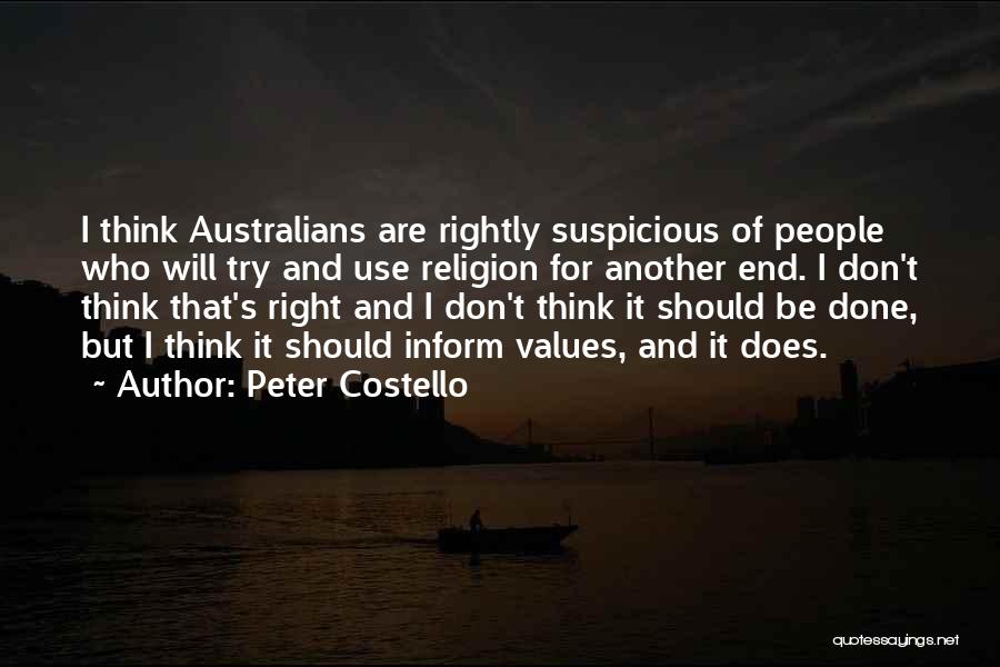 Peter Costello Quotes: I Think Australians Are Rightly Suspicious Of People Who Will Try And Use Religion For Another End. I Don't Think