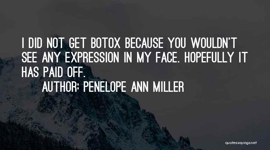 Penelope Ann Miller Quotes: I Did Not Get Botox Because You Wouldn't See Any Expression In My Face. Hopefully It Has Paid Off.