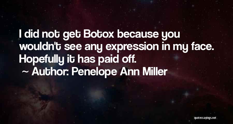 Penelope Ann Miller Quotes: I Did Not Get Botox Because You Wouldn't See Any Expression In My Face. Hopefully It Has Paid Off.