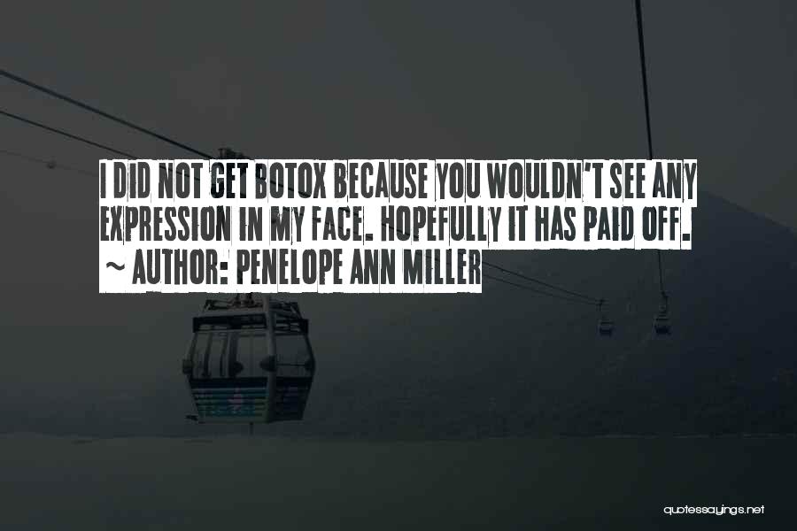 Penelope Ann Miller Quotes: I Did Not Get Botox Because You Wouldn't See Any Expression In My Face. Hopefully It Has Paid Off.