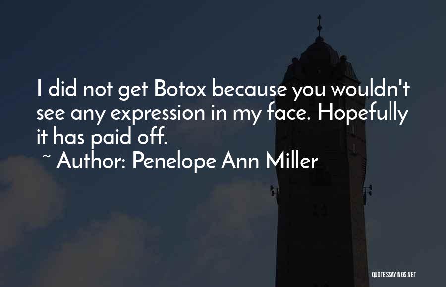 Penelope Ann Miller Quotes: I Did Not Get Botox Because You Wouldn't See Any Expression In My Face. Hopefully It Has Paid Off.