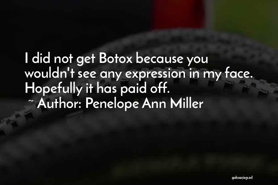 Penelope Ann Miller Quotes: I Did Not Get Botox Because You Wouldn't See Any Expression In My Face. Hopefully It Has Paid Off.