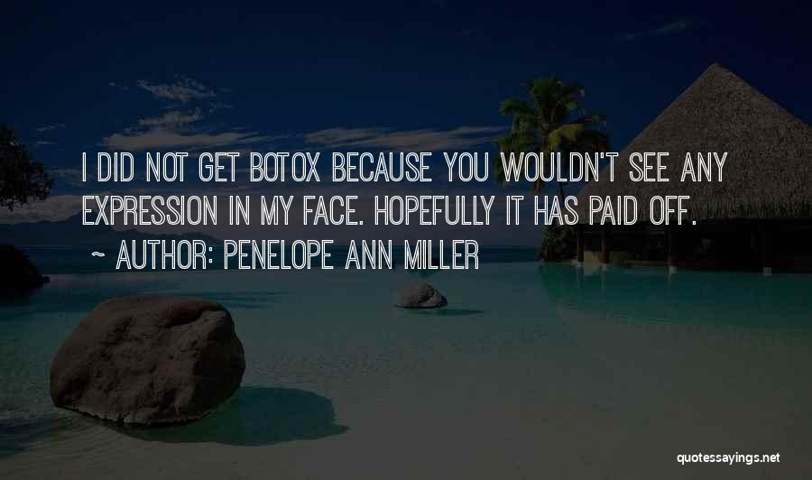 Penelope Ann Miller Quotes: I Did Not Get Botox Because You Wouldn't See Any Expression In My Face. Hopefully It Has Paid Off.