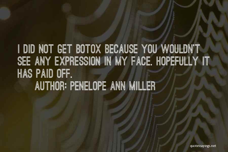 Penelope Ann Miller Quotes: I Did Not Get Botox Because You Wouldn't See Any Expression In My Face. Hopefully It Has Paid Off.