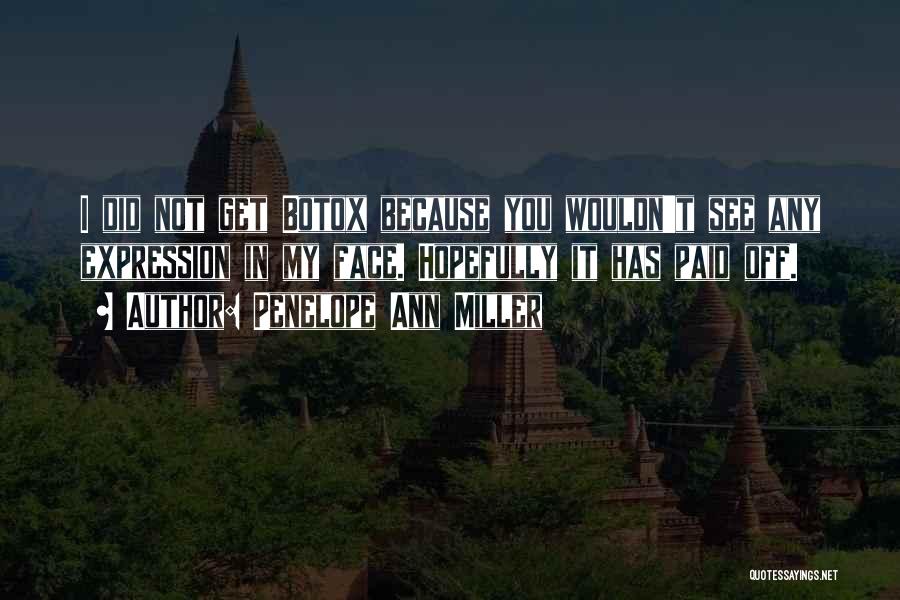 Penelope Ann Miller Quotes: I Did Not Get Botox Because You Wouldn't See Any Expression In My Face. Hopefully It Has Paid Off.