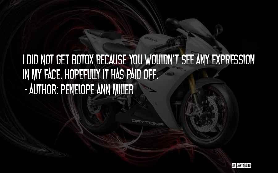 Penelope Ann Miller Quotes: I Did Not Get Botox Because You Wouldn't See Any Expression In My Face. Hopefully It Has Paid Off.